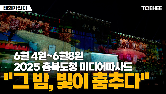 태희가간다 | 6월4일~6월8일 2025 충북도청 미디어파사드 &quot;그 밤, 빛이 춤추다&quot;