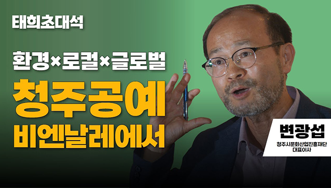 환경×로컬×글로벌 청주공예비엔날레에서 | 변광섭 청주시문화산업진흥재단 대표이사