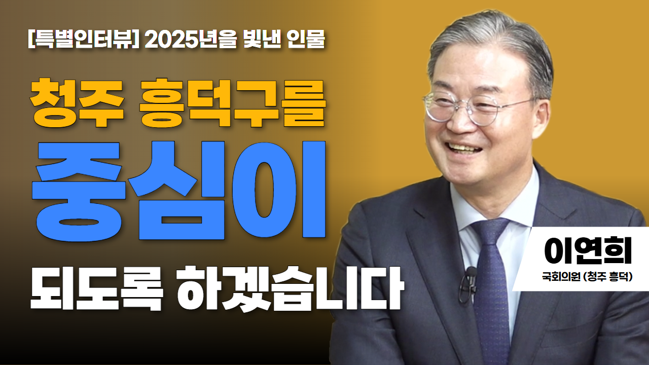 [특별인터뷰] 2025년을 빛낸 인물 수상자 | 이연희 국회의원 (청주 흥덕) | 청주 흥덕구를 중심이 되도록 하겠습니다