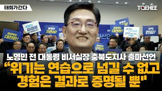 태희가간다 | 노영민 전 대통령 비서실장 충북도지사 출마선언 "위기는 연습으로 넘길 수 없고 경험은 결과로 증명될뿐"