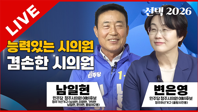 선택2026 태희라이브 | 능력있는 시의원 겸손한 시의원 | 남일현 청주시의원 예비후보 (낭성면, 미원면, 가덕면, 남일면, 문의면, 용암제2동 ), 변은영 청주시의원 예비후보 (율량사천동)